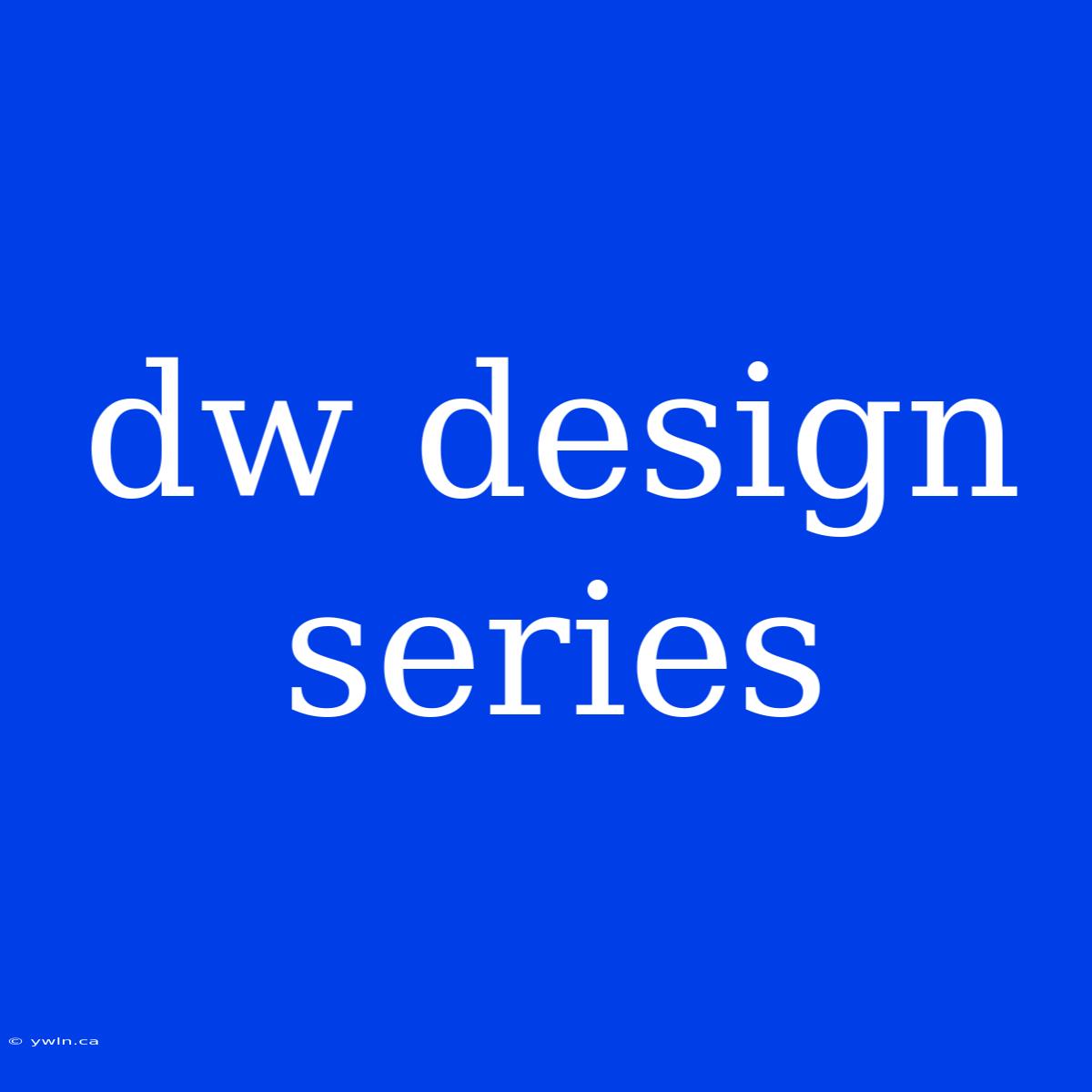 Dw Design Series