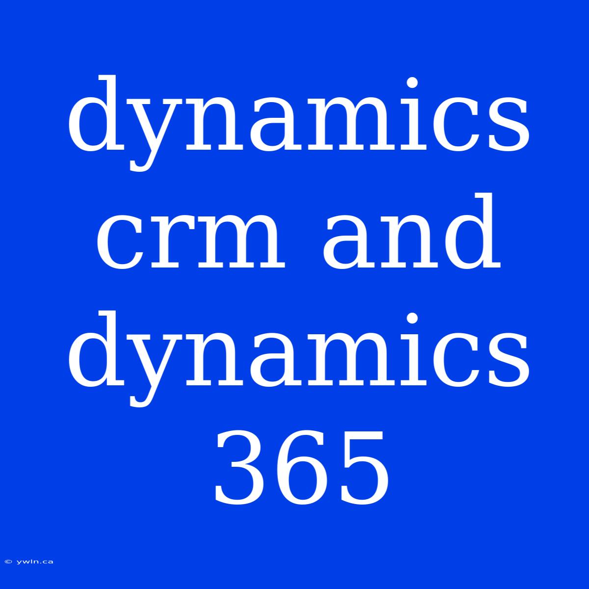 Dynamics Crm And Dynamics 365