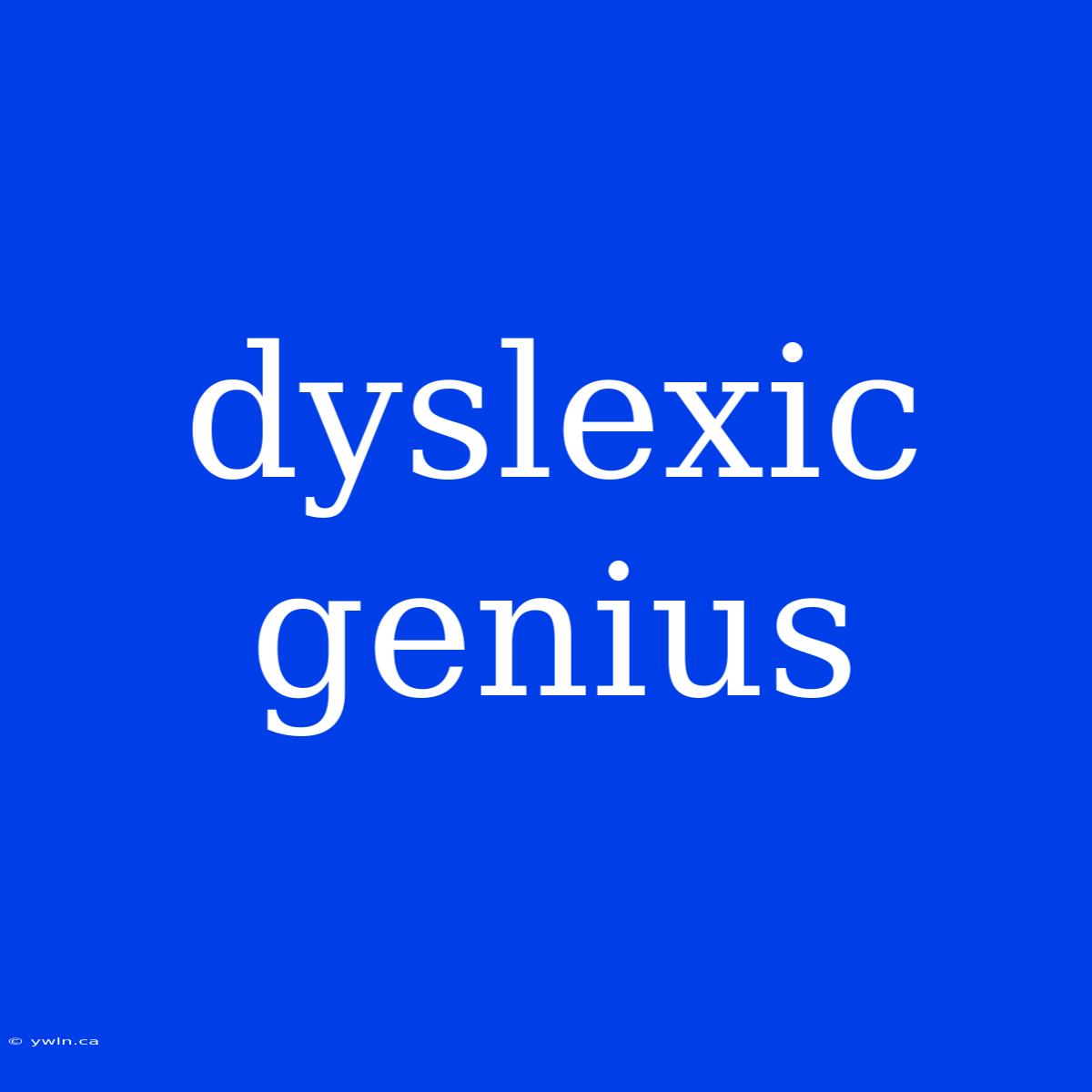 Dyslexic Genius