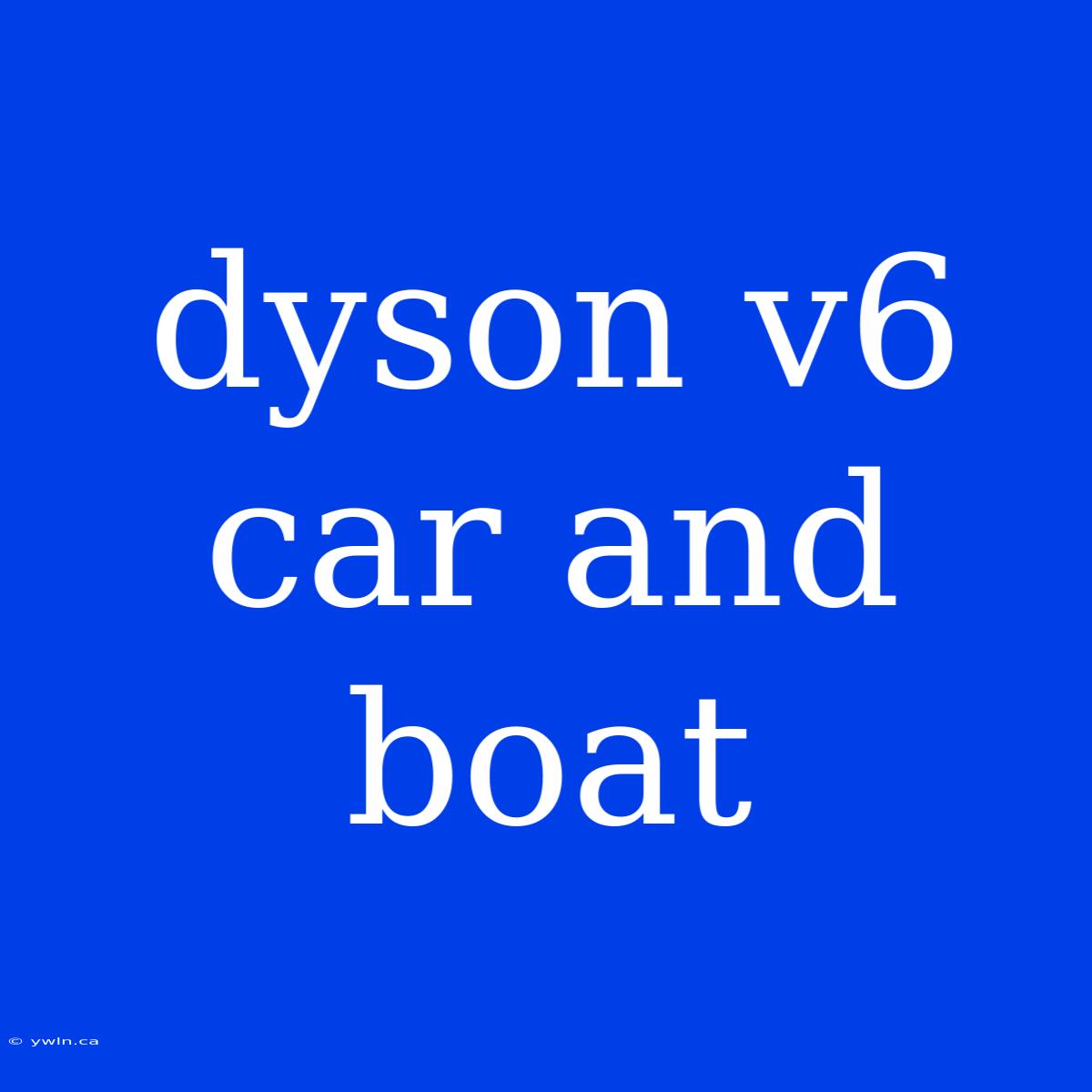 Dyson V6 Car And Boat