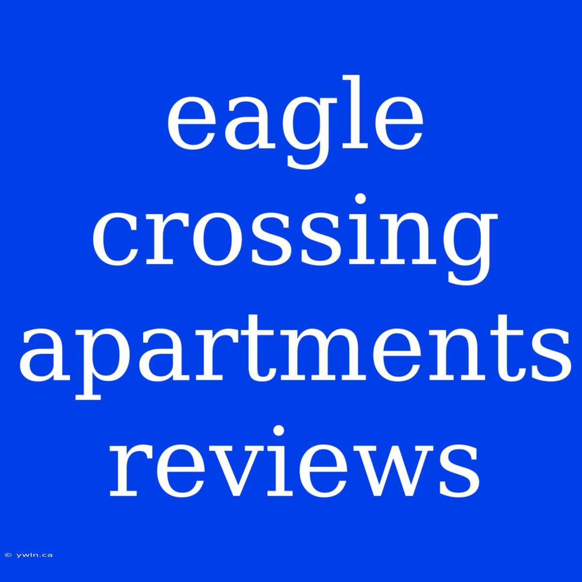 Eagle Crossing Apartments Reviews