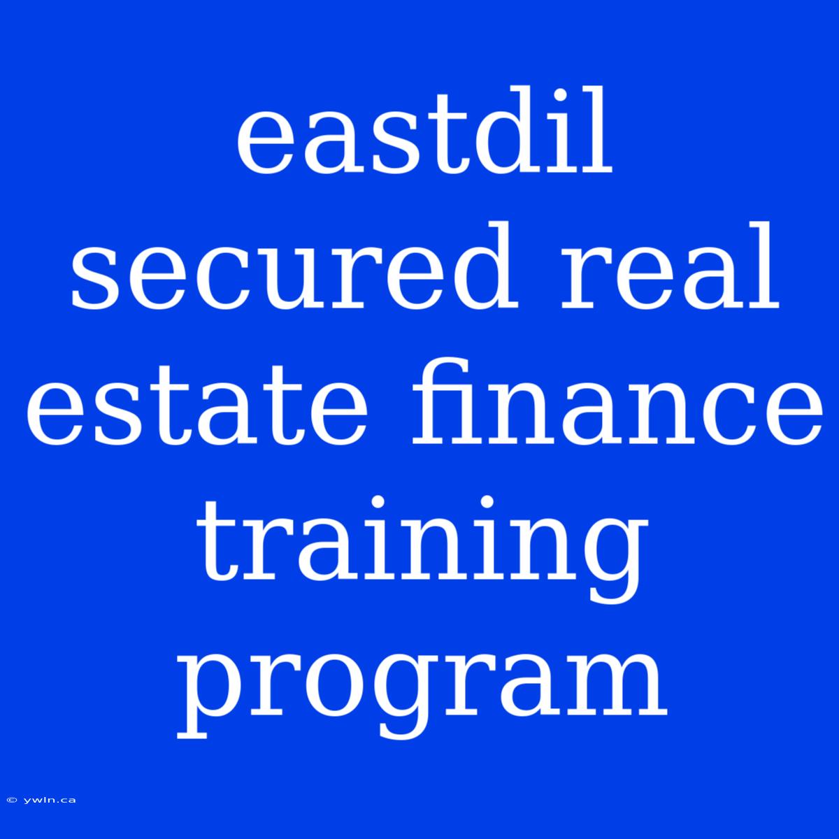 Eastdil Secured Real Estate Finance Training Program