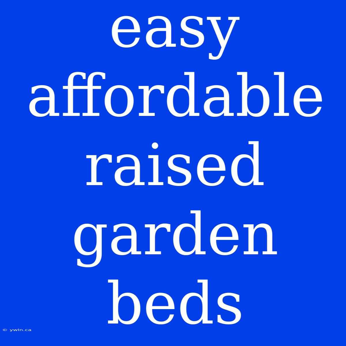 Easy Affordable Raised Garden Beds