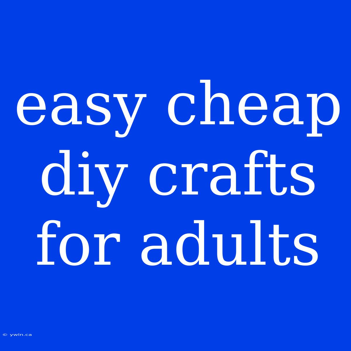 Easy Cheap Diy Crafts For Adults