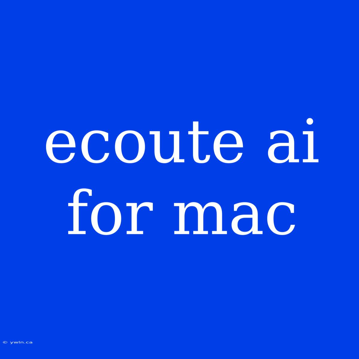 Ecoute Ai For Mac