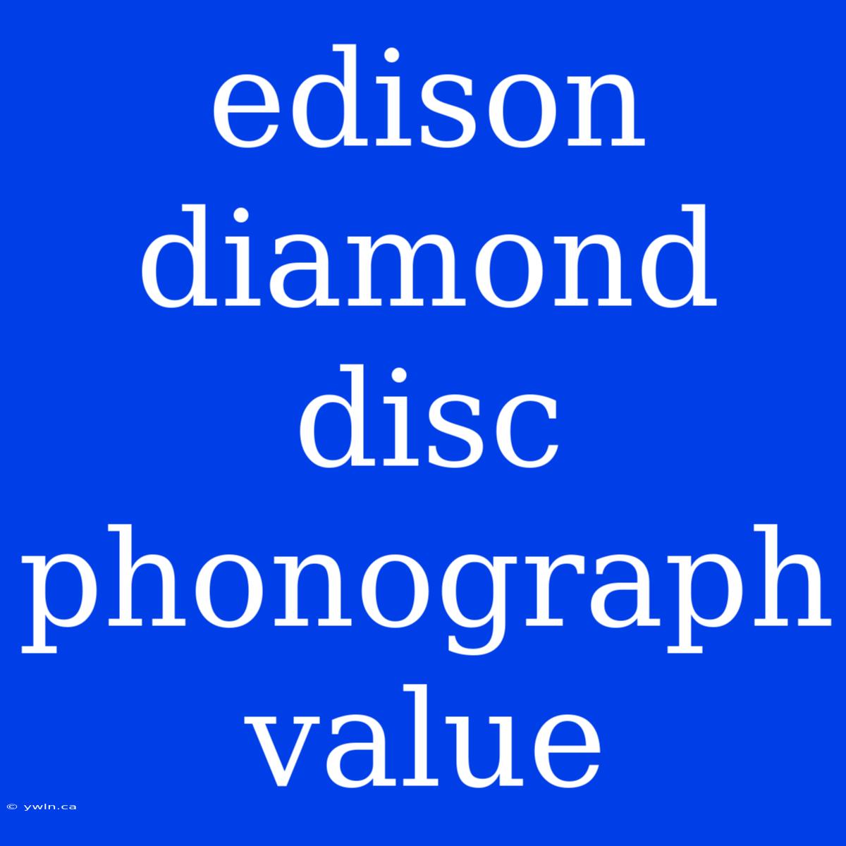 Edison Diamond Disc Phonograph Value