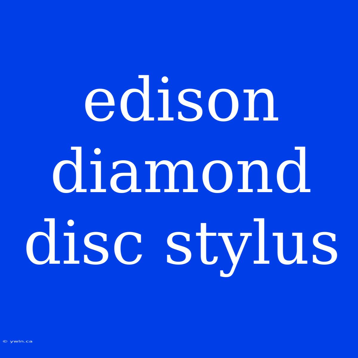 Edison Diamond Disc Stylus