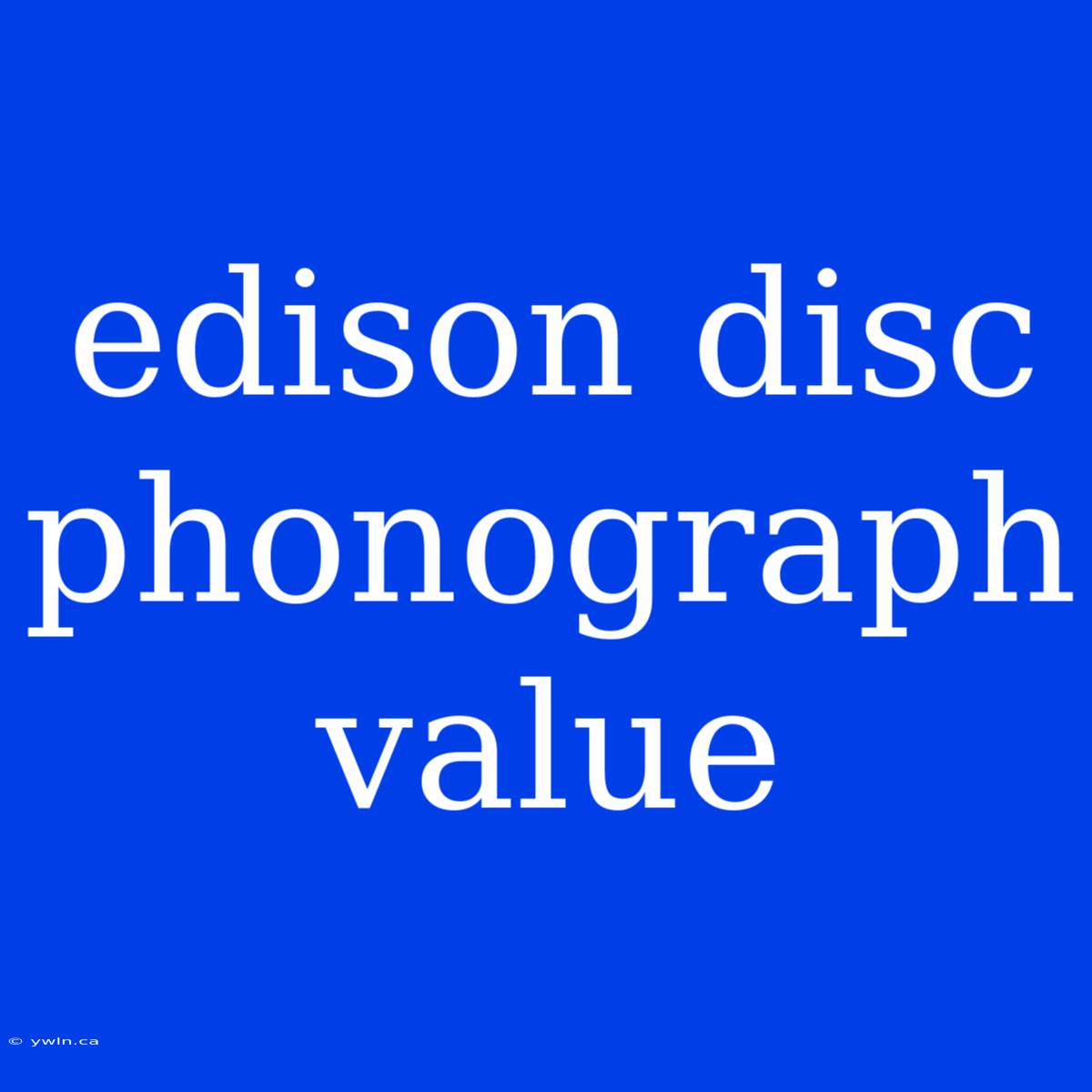 Edison Disc Phonograph Value