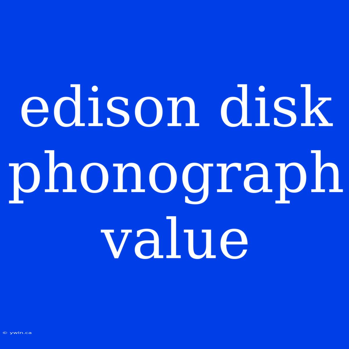 Edison Disk Phonograph Value