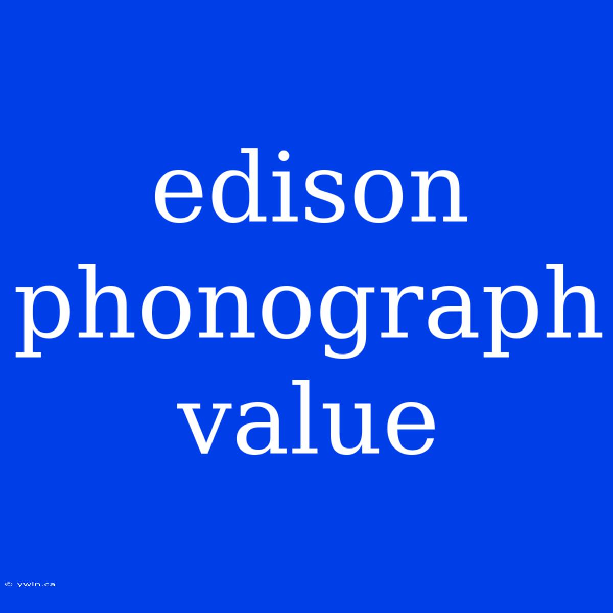 Edison Phonograph Value