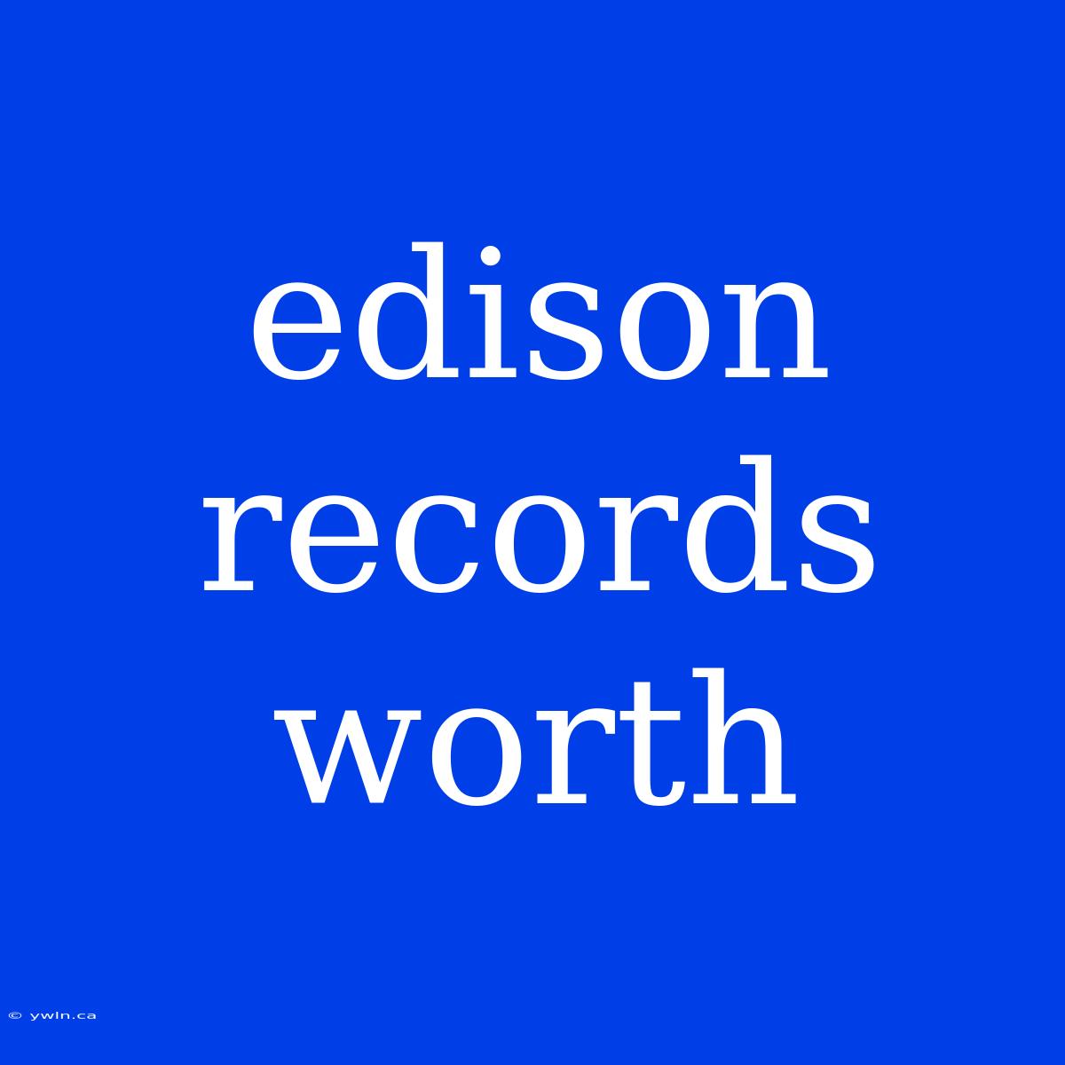 Edison Records Worth