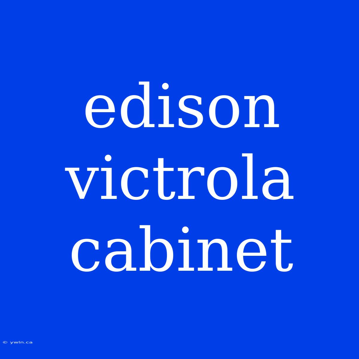 Edison Victrola Cabinet