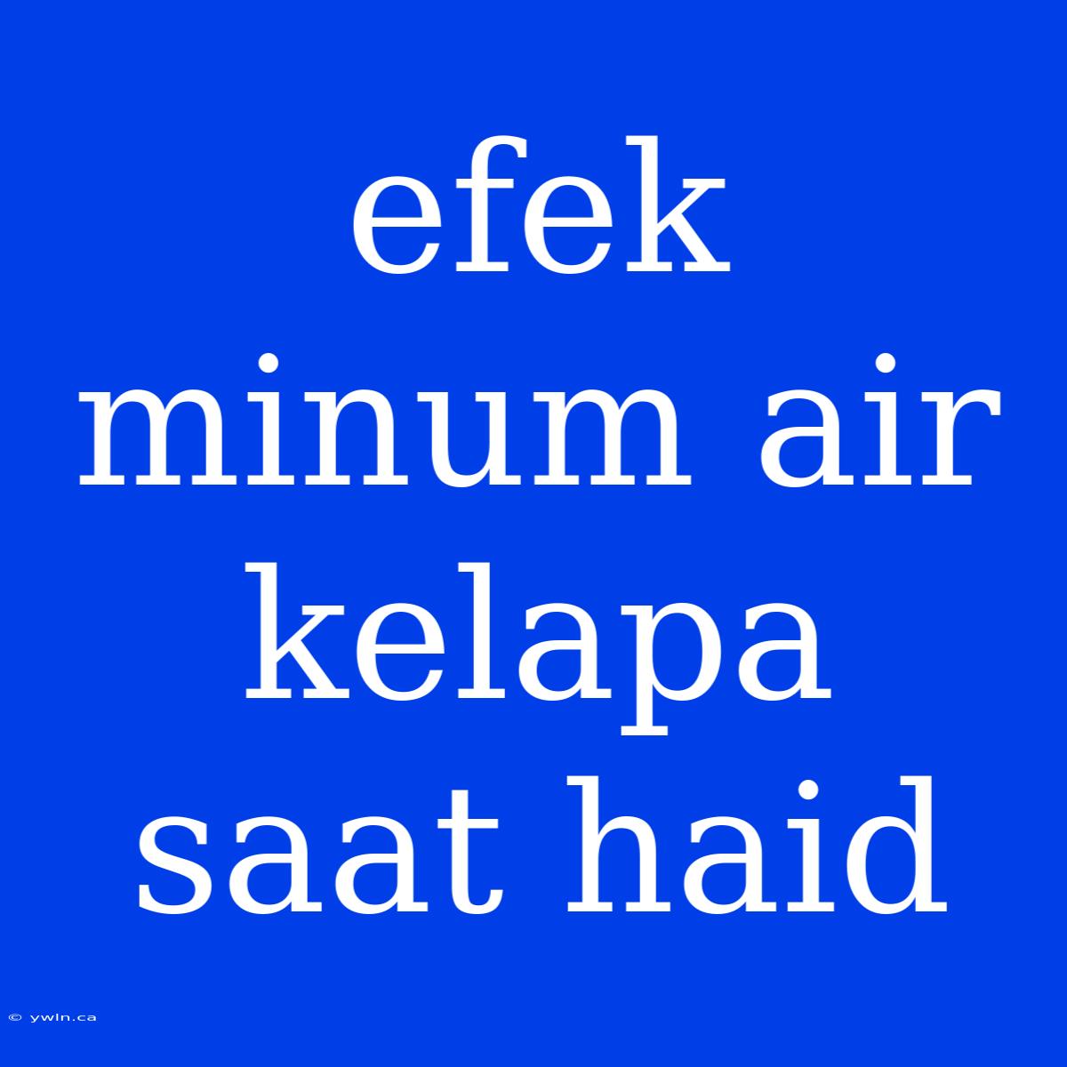 Efek Minum Air Kelapa Saat Haid