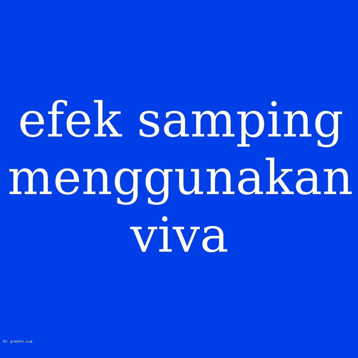 Efek Samping Menggunakan Viva