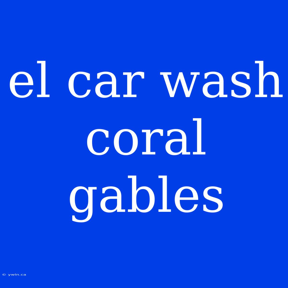 El Car Wash Coral Gables