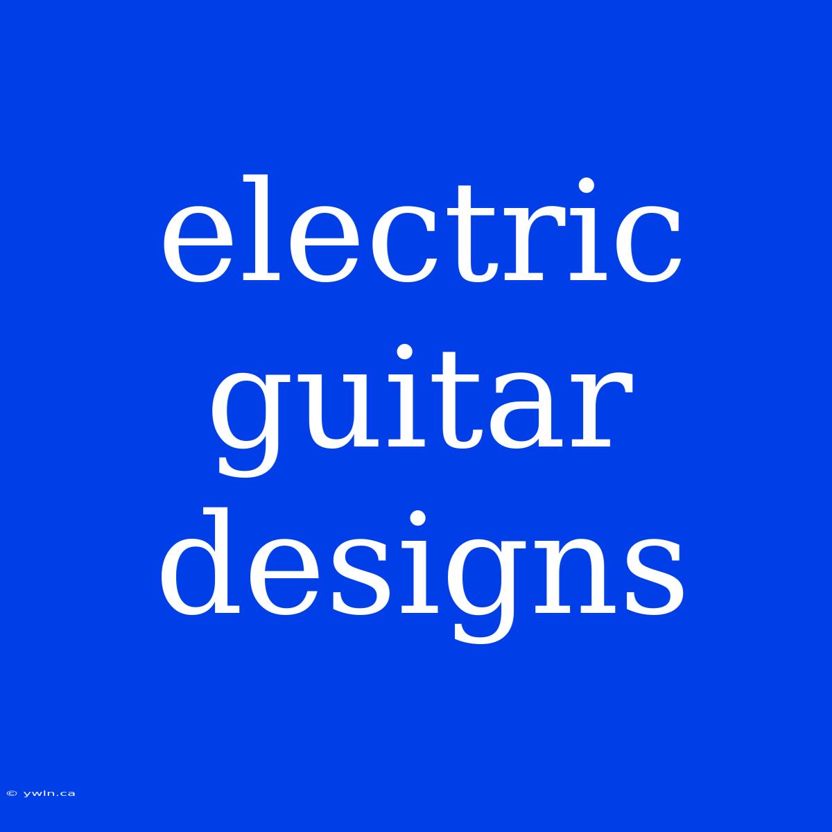 Electric Guitar Designs