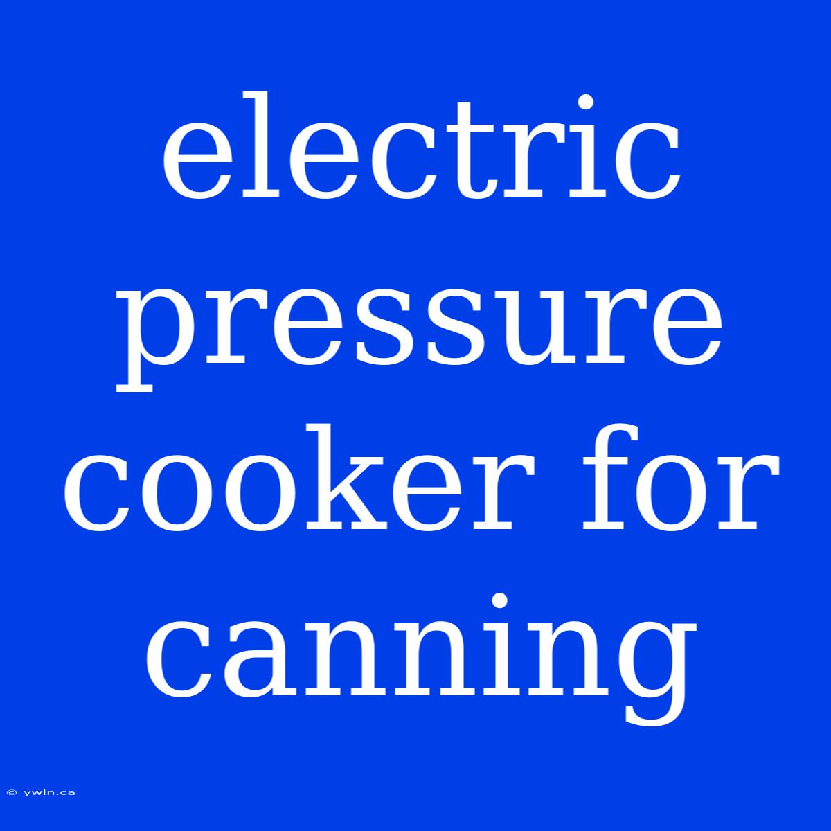 Electric Pressure Cooker For Canning