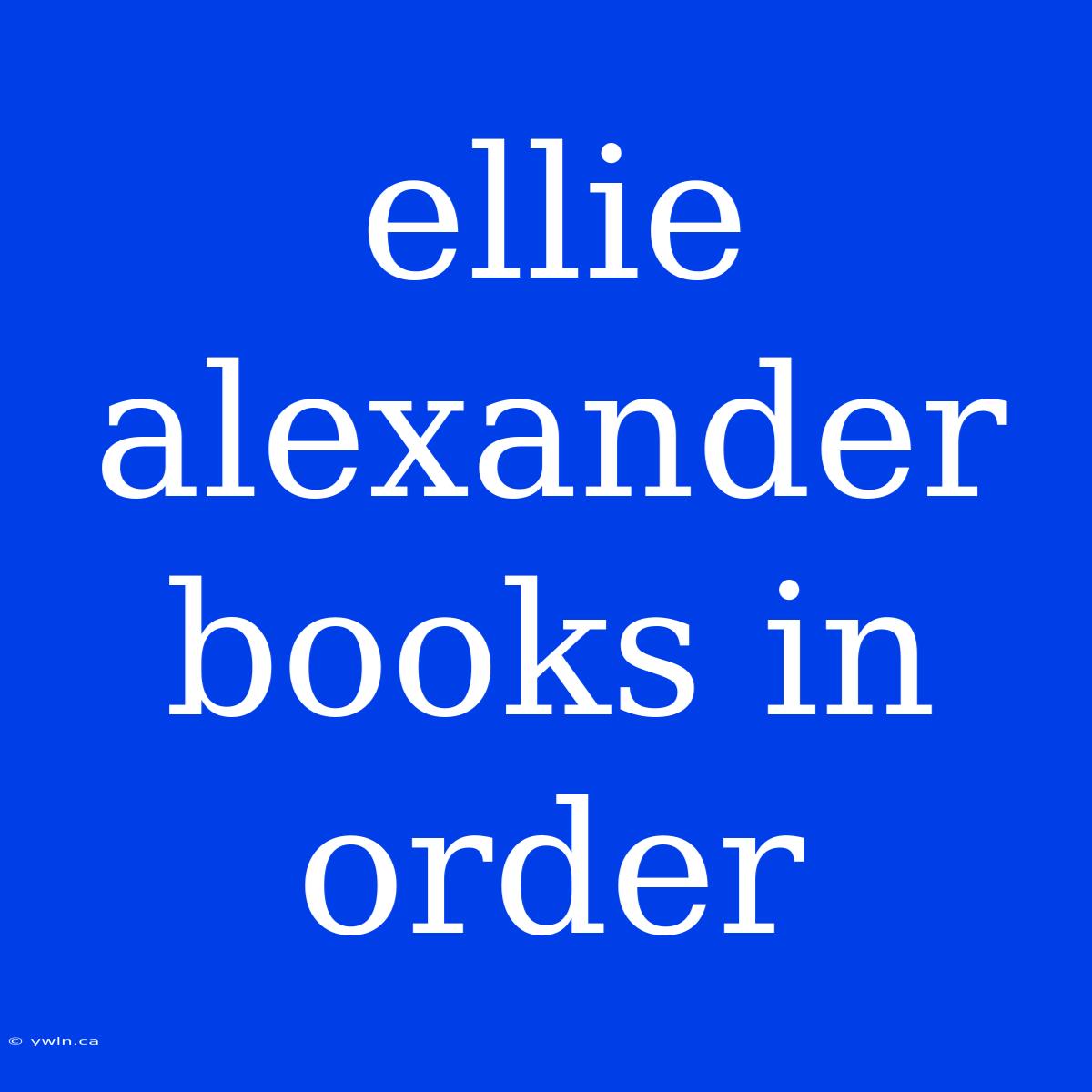 Ellie Alexander Books In Order