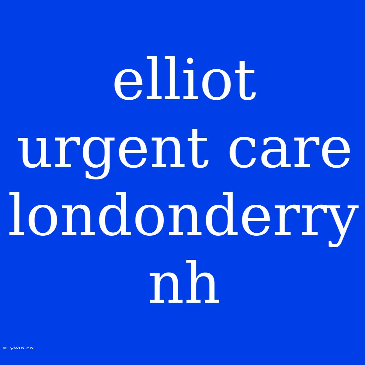 Elliot Urgent Care Londonderry Nh