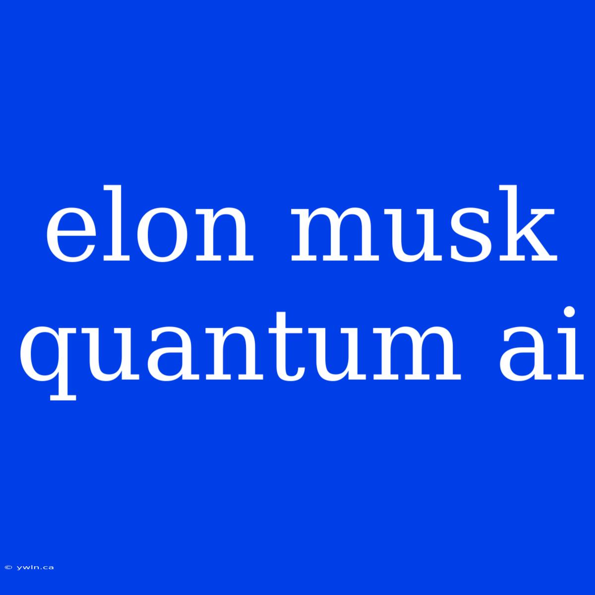 Elon Musk Quantum Ai