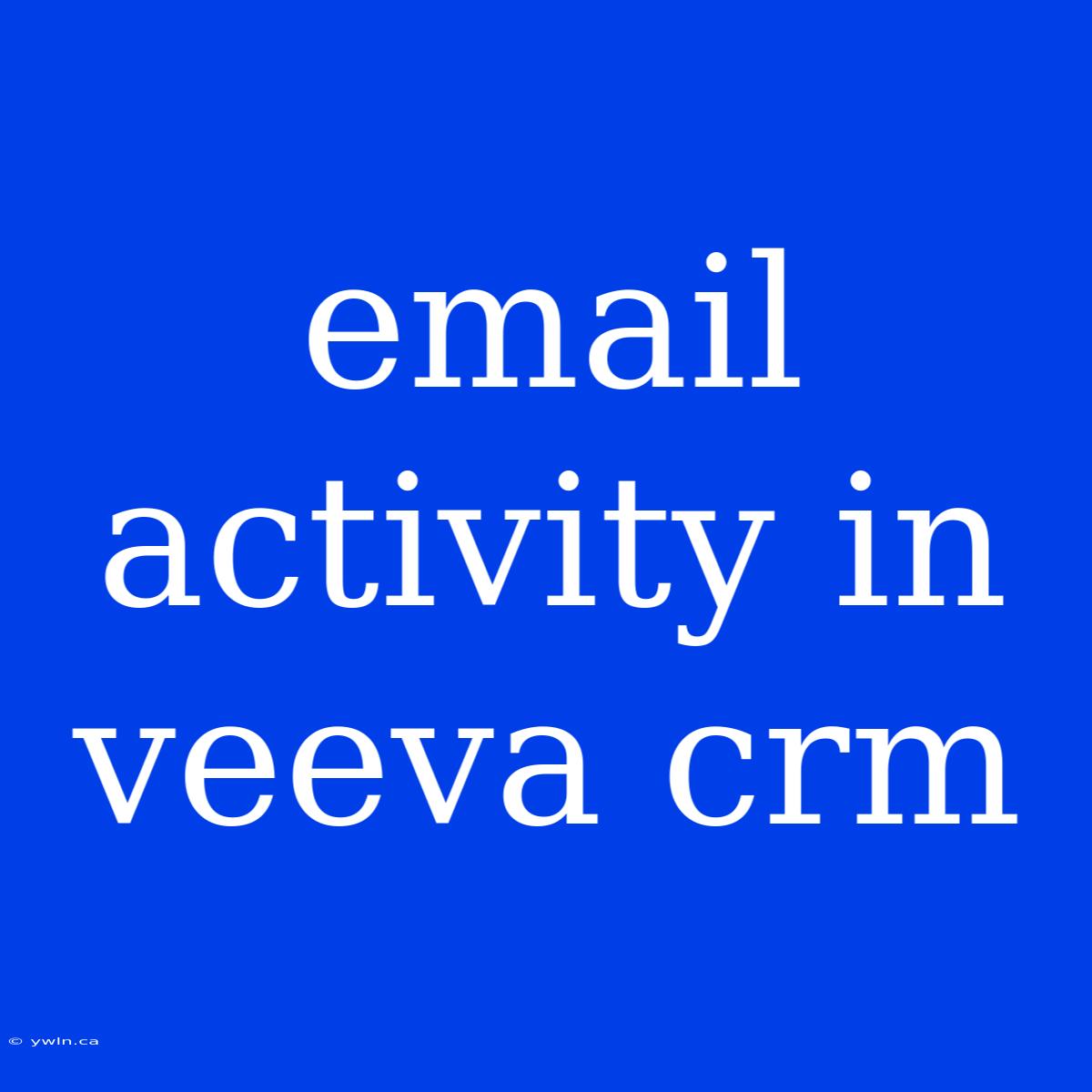 Email Activity In Veeva Crm