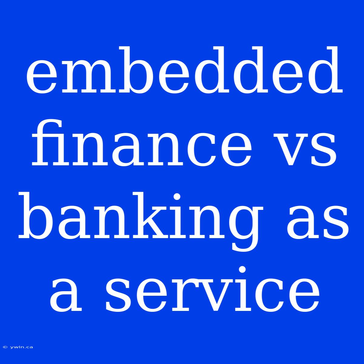 Embedded Finance Vs Banking As A Service