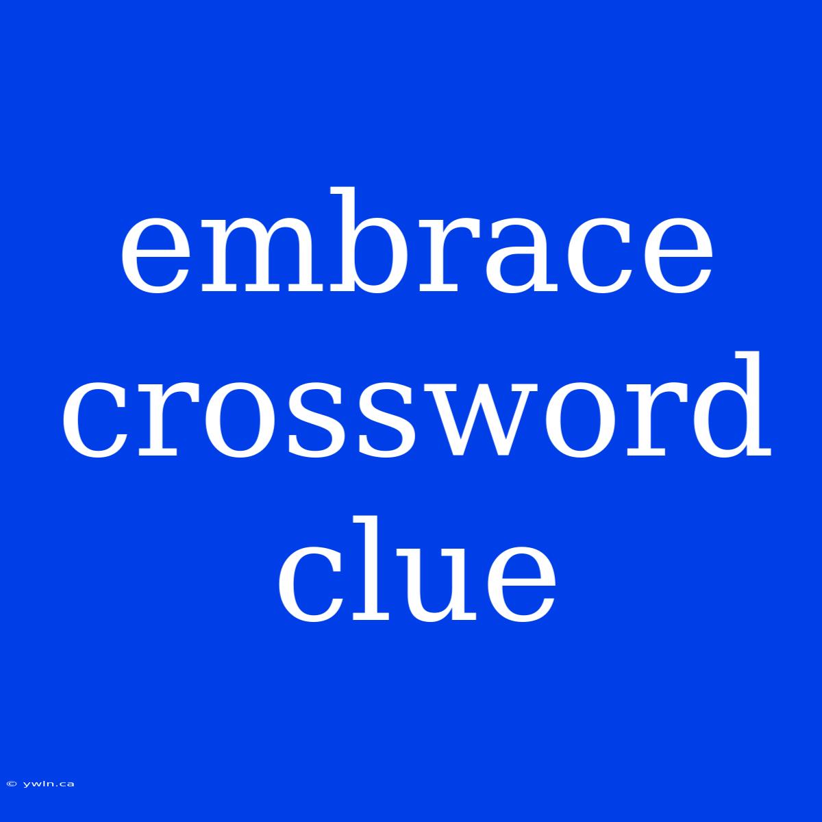 Embrace Crossword Clue