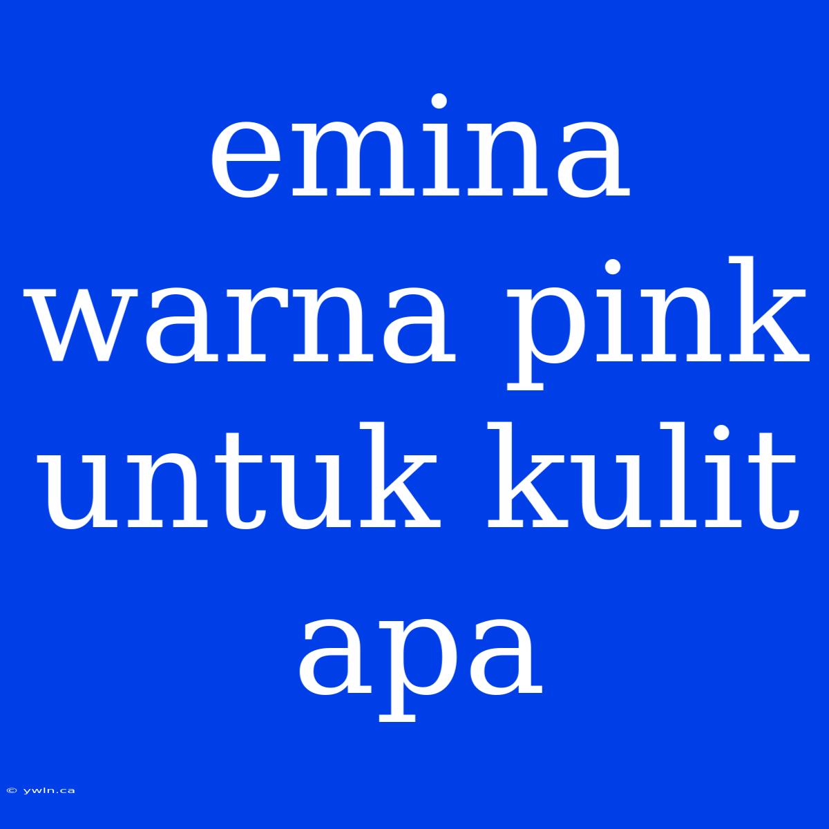 Emina Warna Pink Untuk Kulit Apa