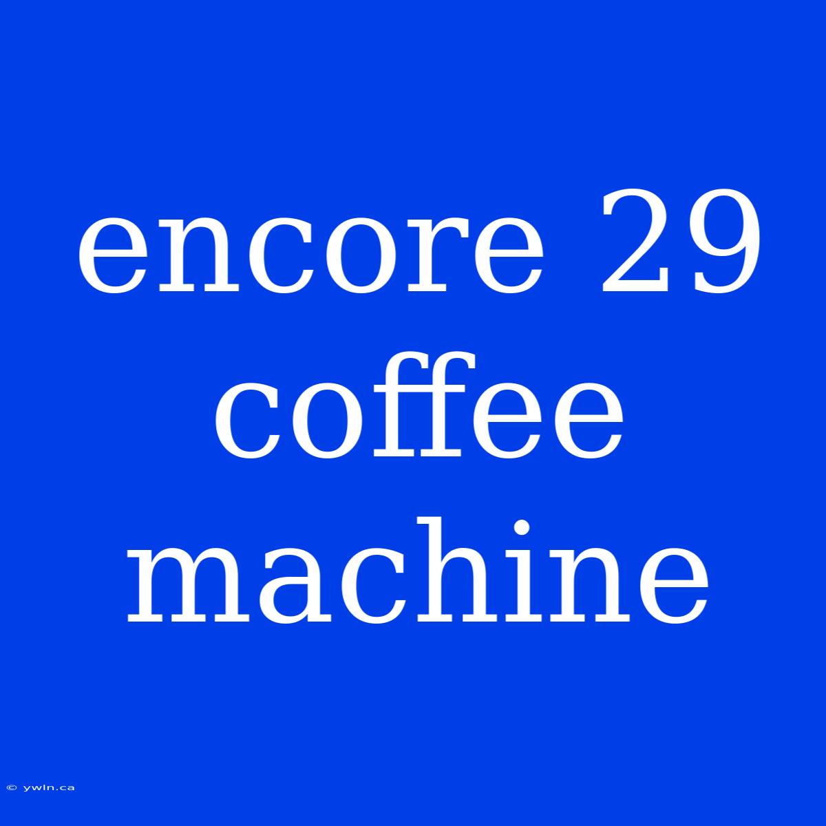 Encore 29 Coffee Machine