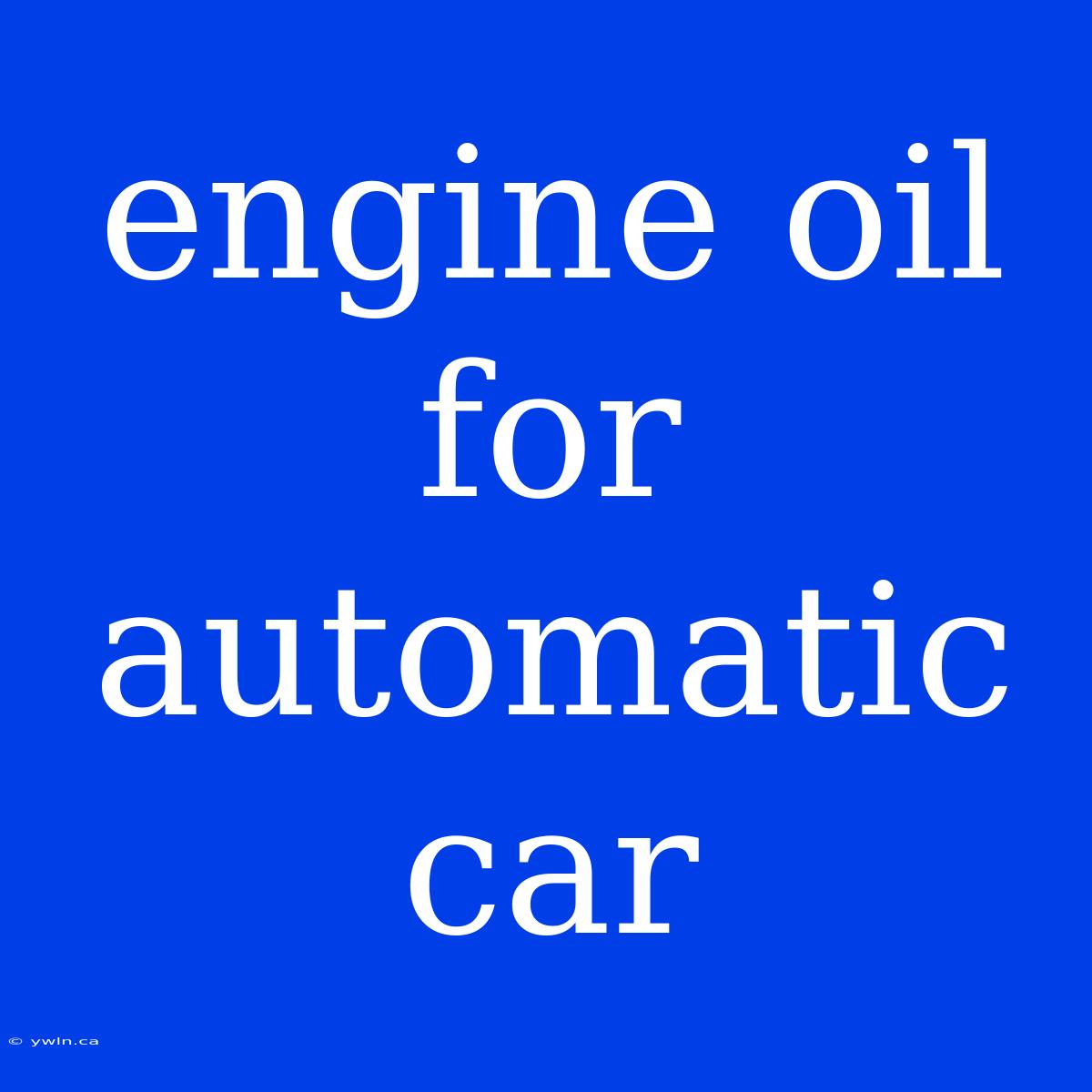 Engine Oil For Automatic Car