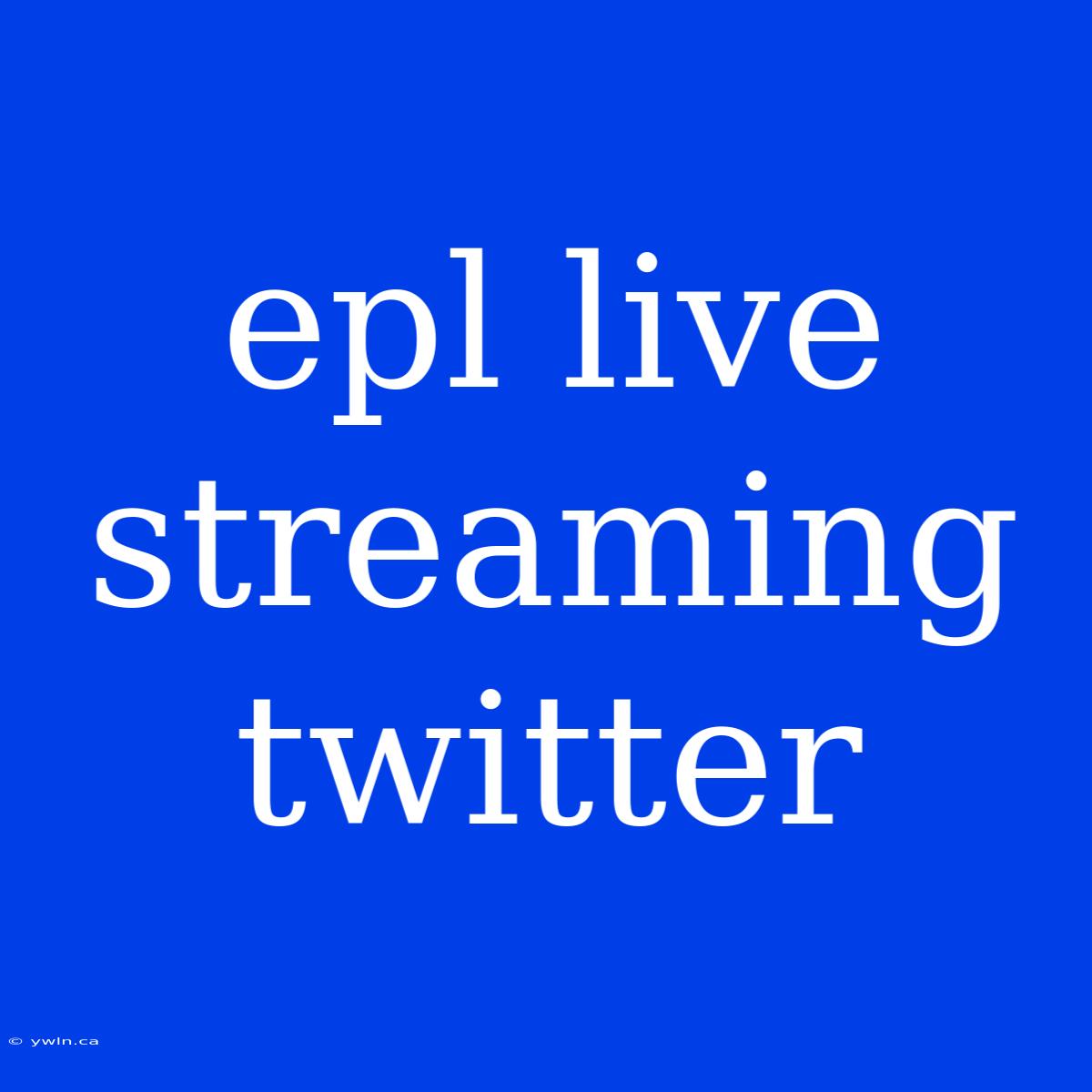 Epl Live Streaming Twitter