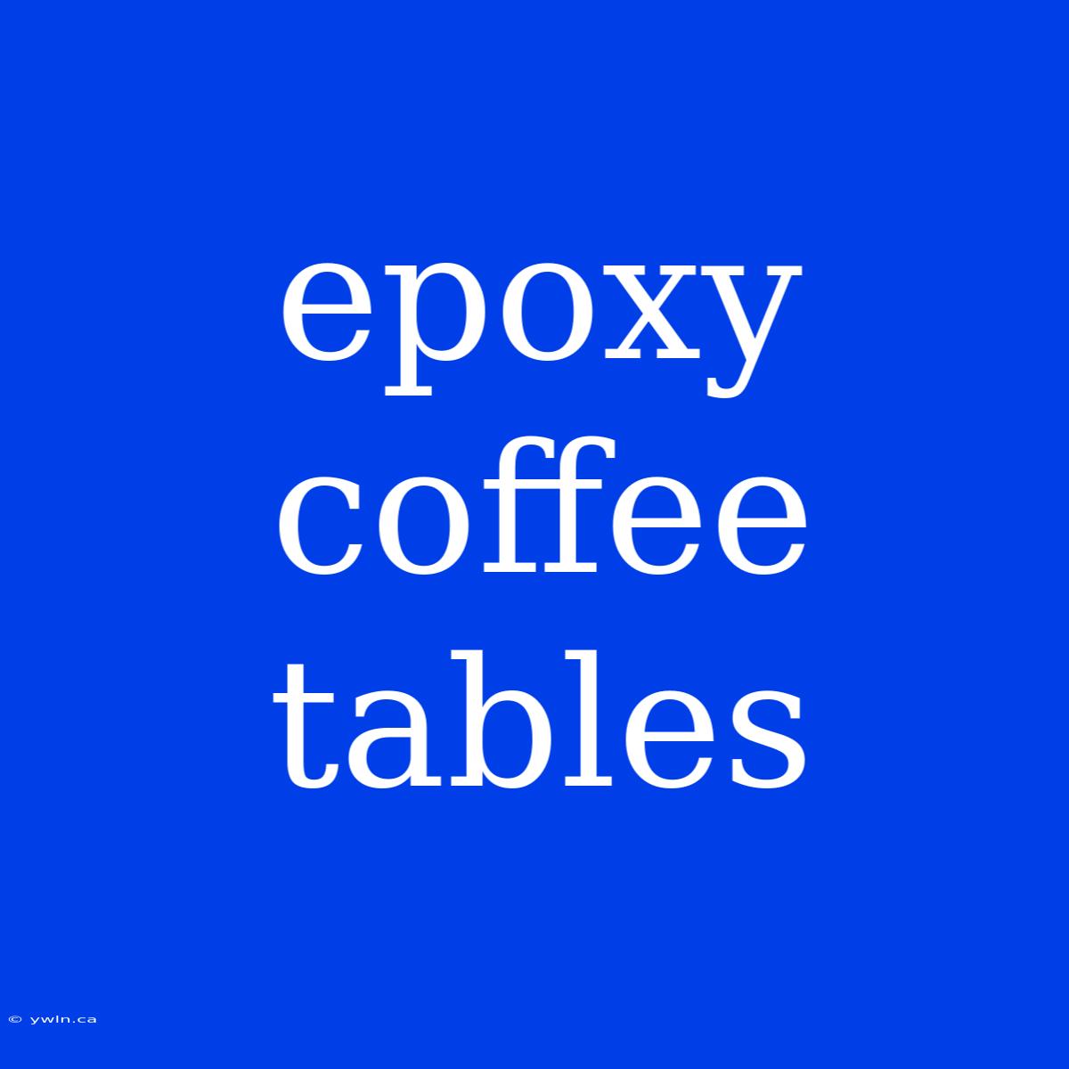 Epoxy Coffee Tables