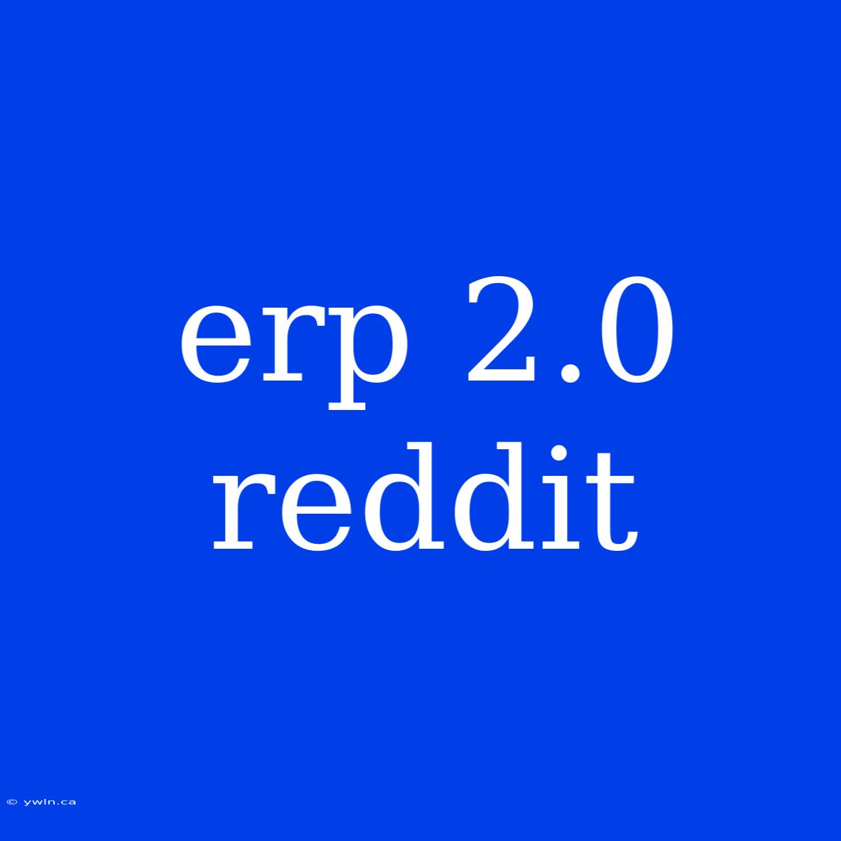 Erp 2.0 Reddit