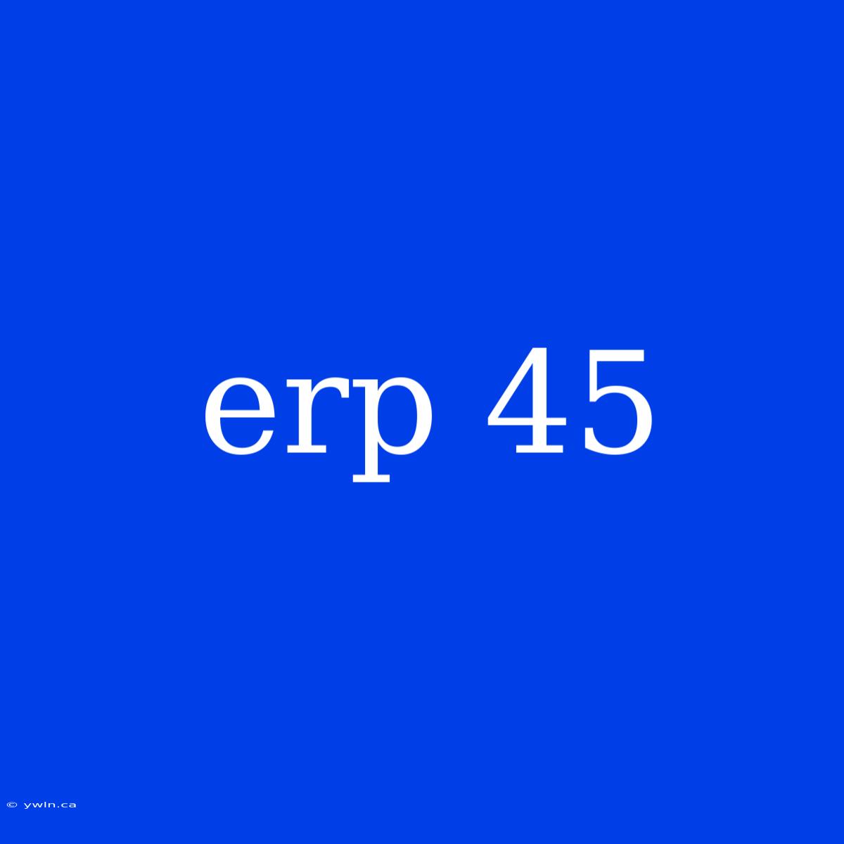 Erp 45