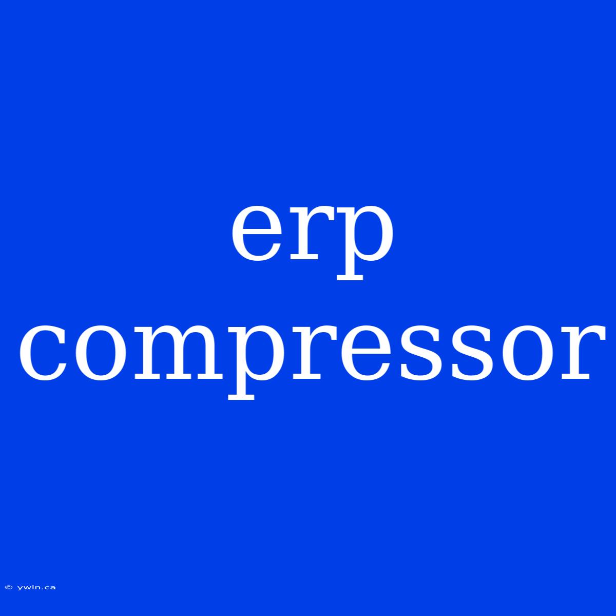 Erp Compressor