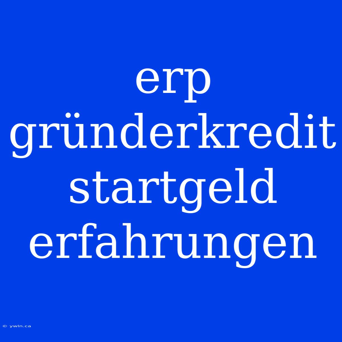 Erp Gründerkredit Startgeld Erfahrungen