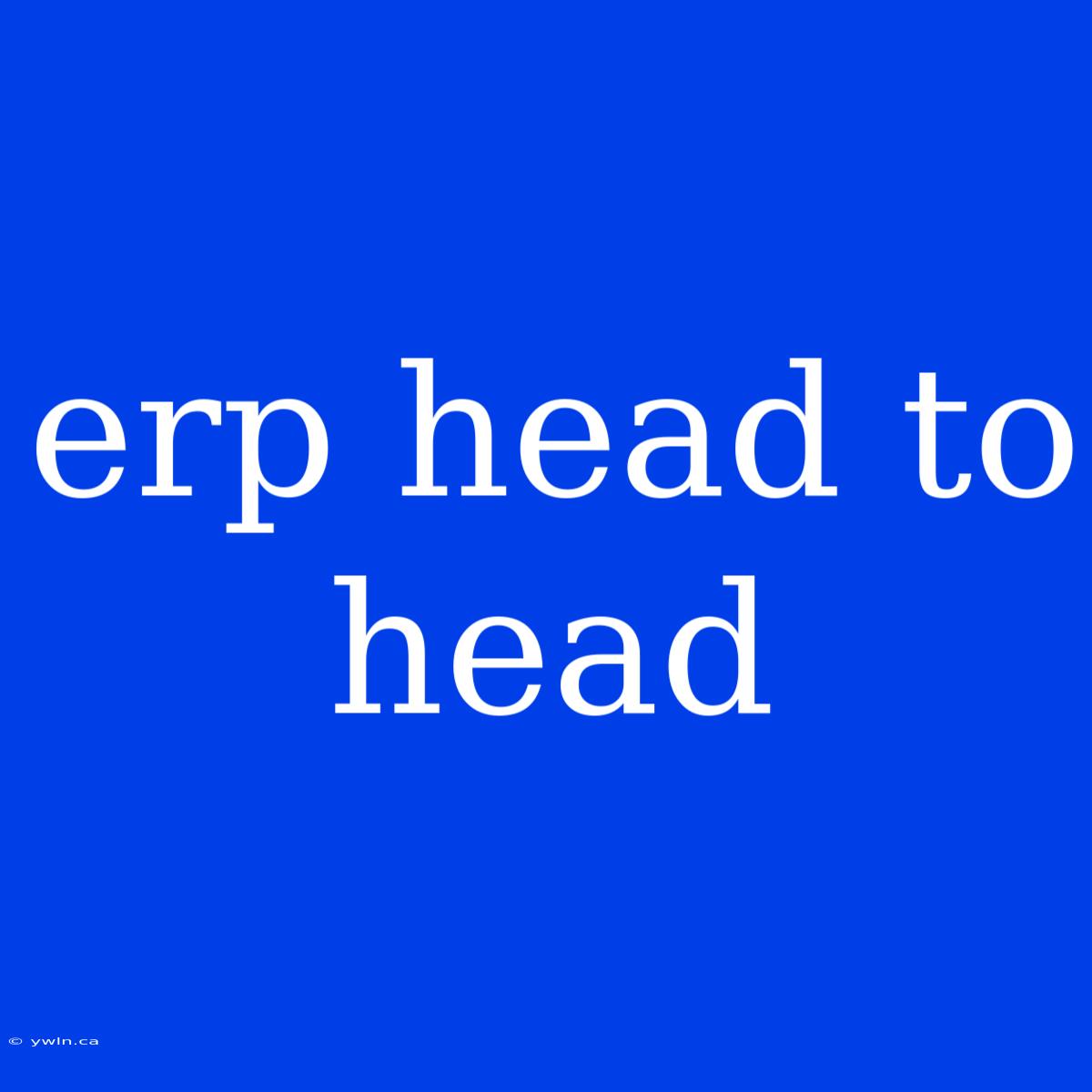 Erp Head To Head