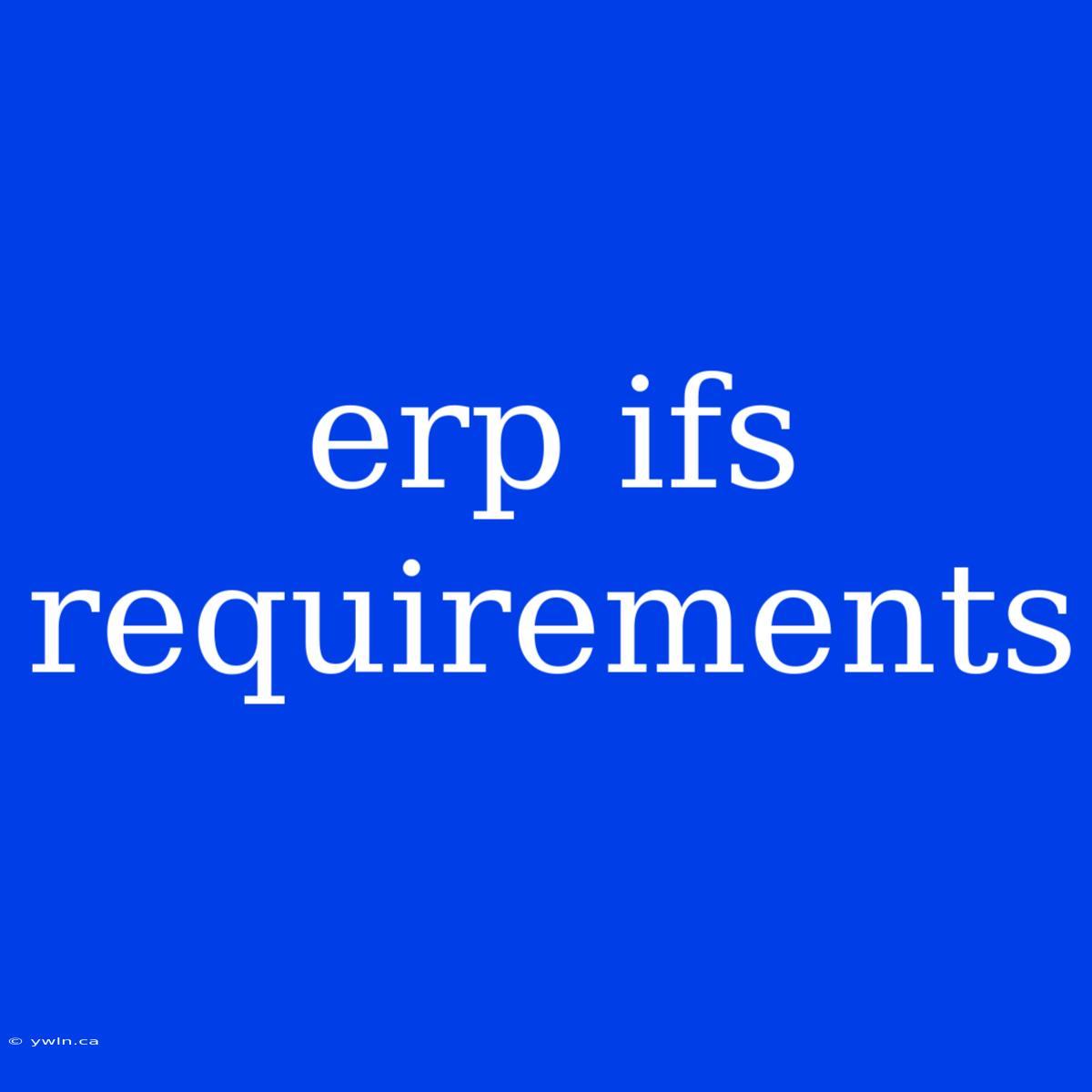 Erp Ifs Requirements