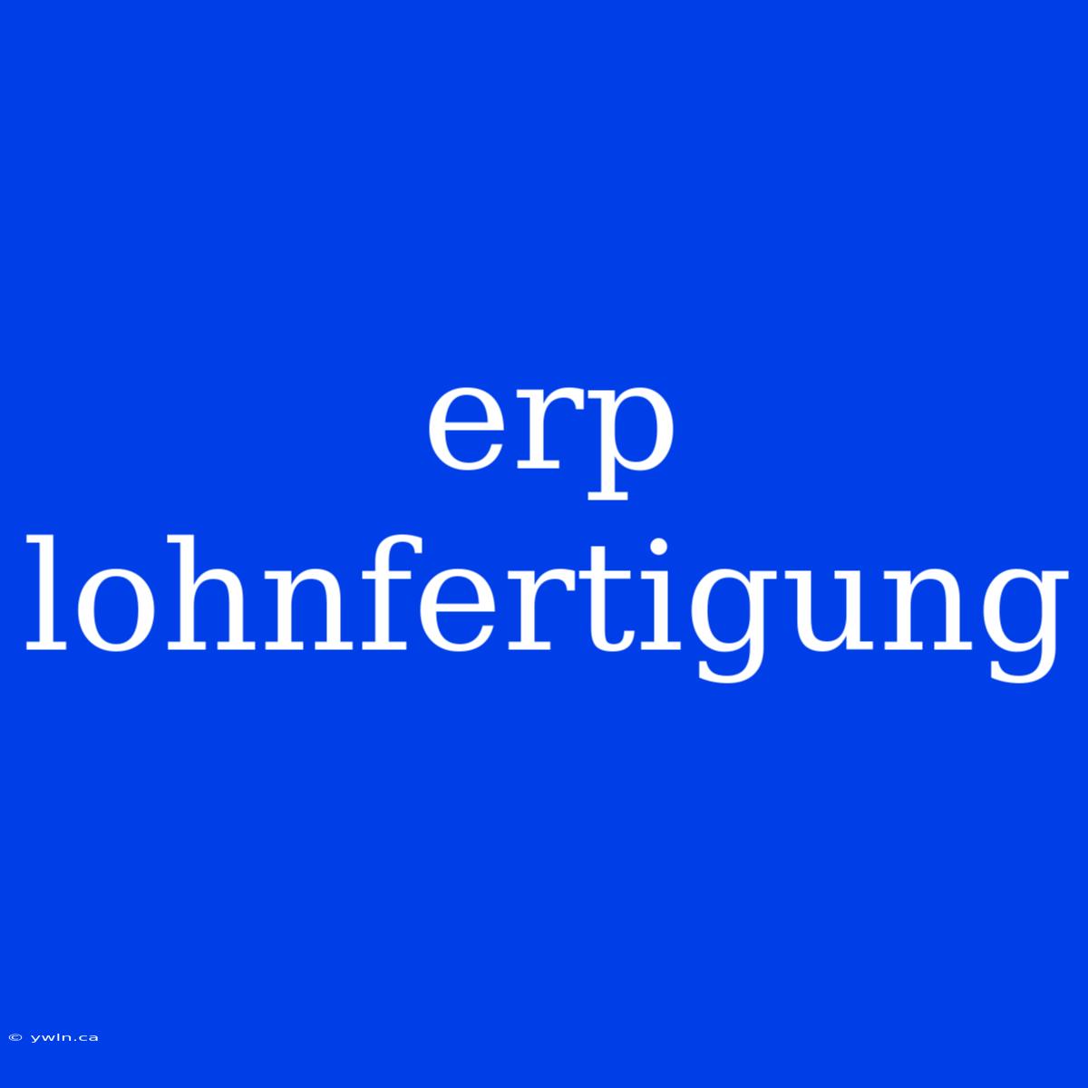 Erp Lohnfertigung