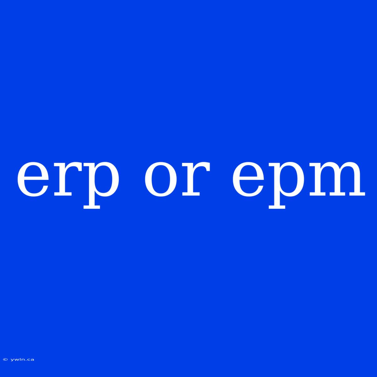 Erp Or Epm