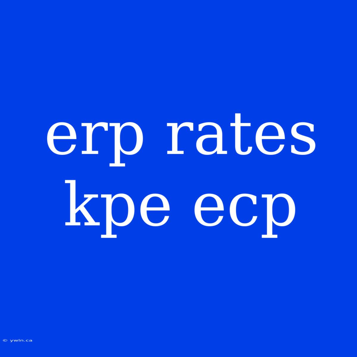 Erp Rates Kpe Ecp