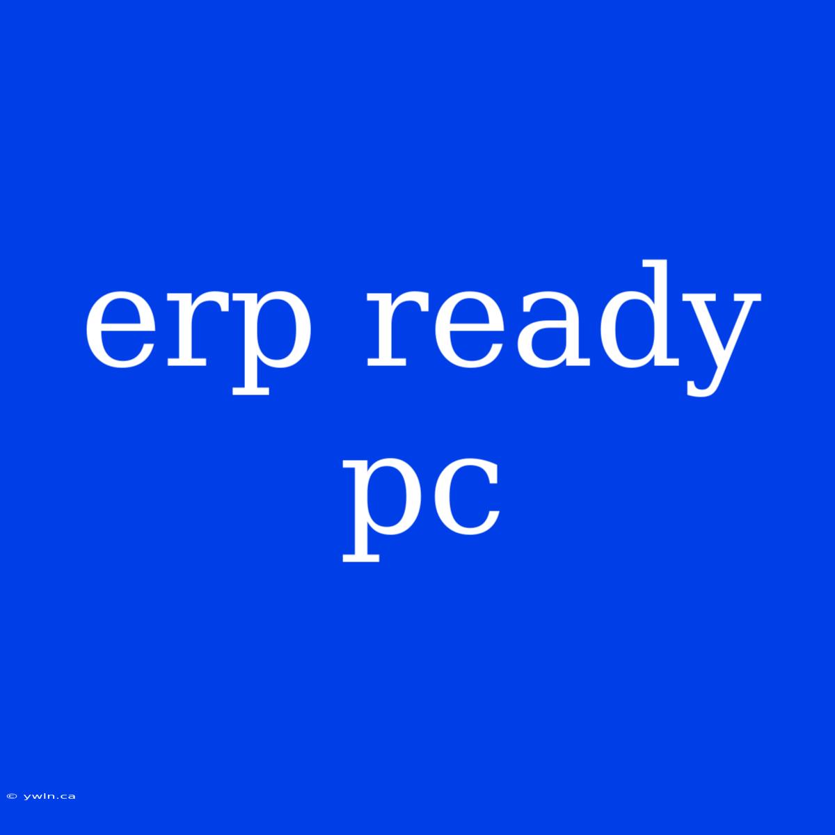 Erp Ready Pc