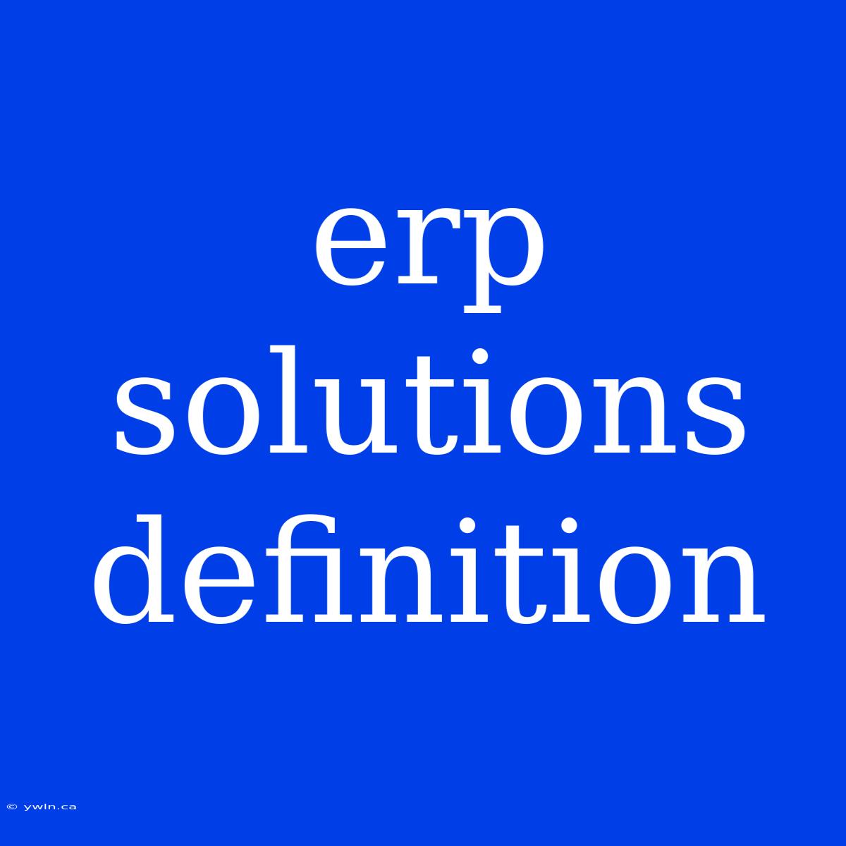 Erp Solutions Definition