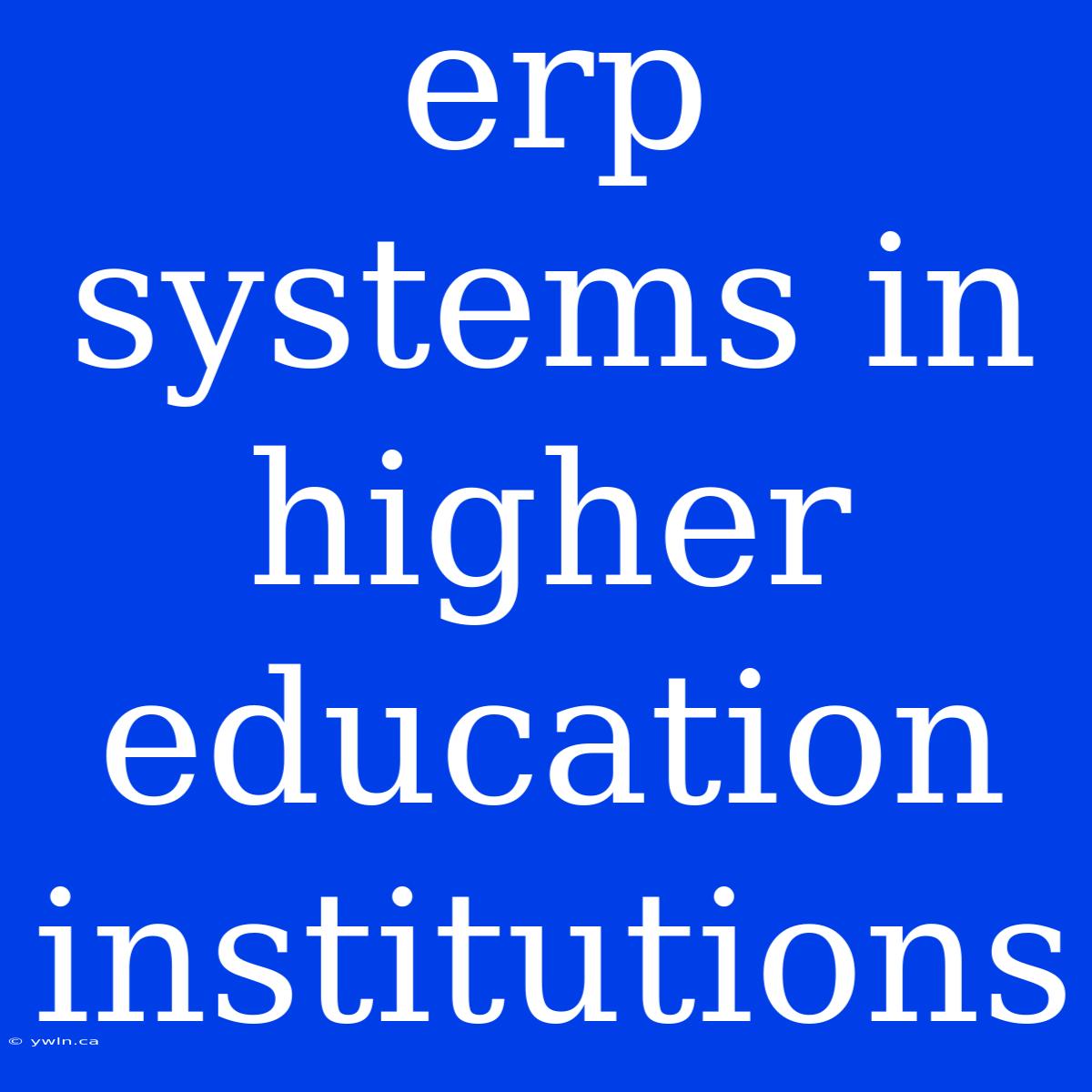 Erp Systems In Higher Education Institutions