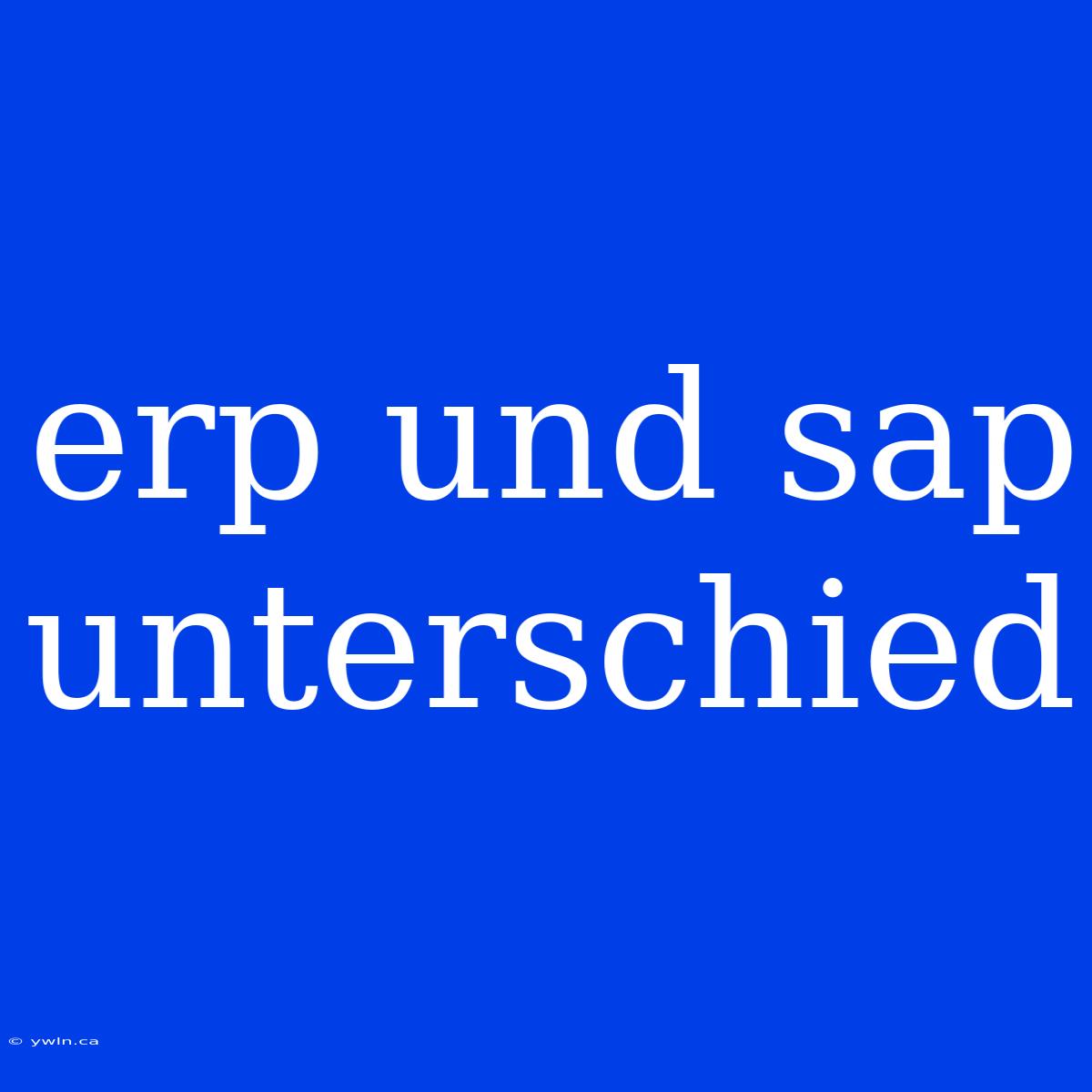 Erp Und Sap Unterschied