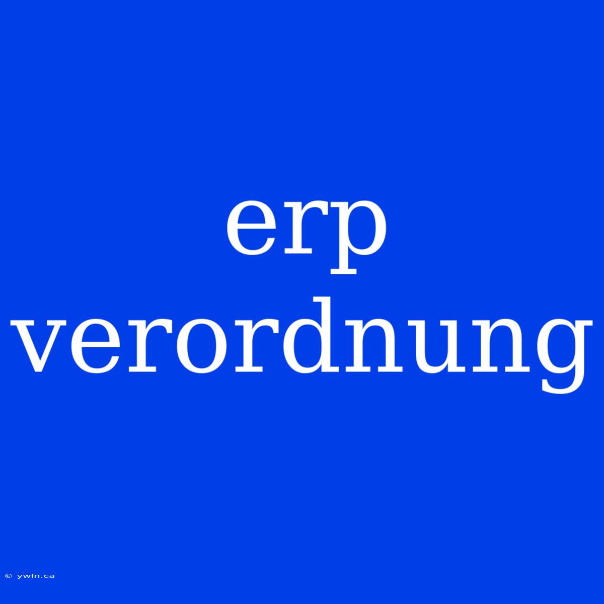 Erp Verordnung