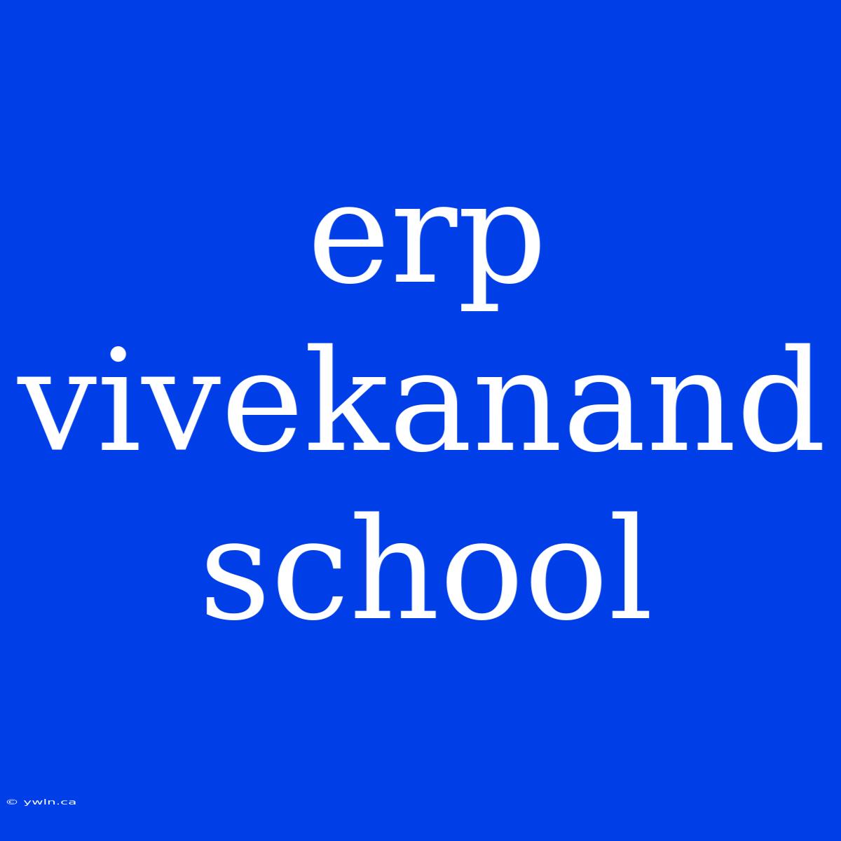 Erp Vivekanand School