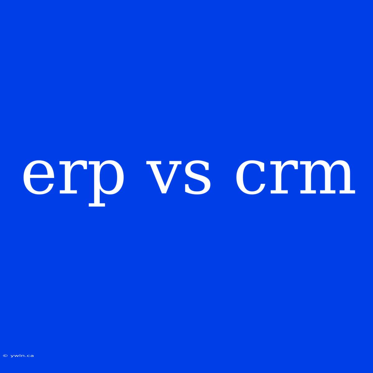 Erp Vs Crm