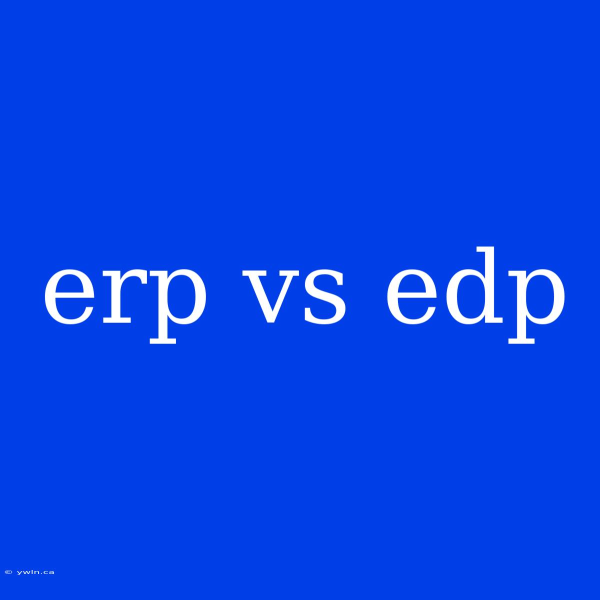 Erp Vs Edp