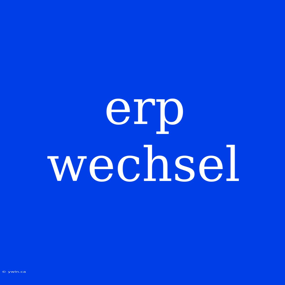 Erp Wechsel